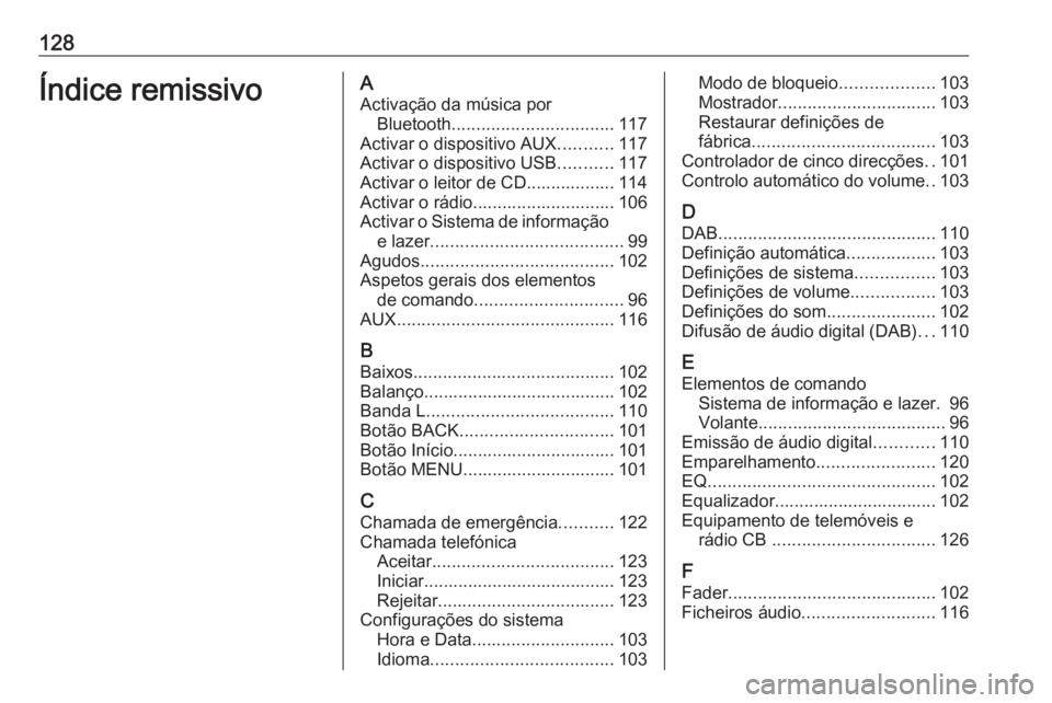 OPEL INSIGNIA 2017 Manual de Informação e Lazer (in Portugues) 128Índice remissivoAActivação da música por Bluetooth ................................. 117
Activar o dispositivo AUX ...........117
Activar o dispositivo USB ...........117
Activar o leitor de CD OPEL INSIGNIA 2017 Manual de Informação e Lazer (in Portugues) 128Índice remissivoAActivação da música por Bluetooth ................................. 117
Activar o dispositivo AUX ...........117
Activar o dispositivo USB ...........117
Activar o leitor de CD