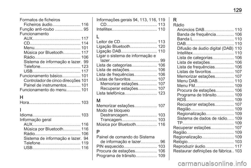 OPEL INSIGNIA 2017 Manual de Informação e Lazer (in Portugues) 129Formatos de ficheirosFicheiros áudio ........................ 116
Função anti-roubo .......................95
Funcionamento AUX ......................................... 117
CD ................ OPEL INSIGNIA 2017 Manual de Informação e Lazer (in Portugues) 129Formatos de ficheirosFicheiros áudio ........................ 116
Função anti-roubo .......................95
Funcionamento AUX ......................................... 117
CD ................