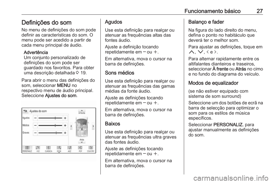 OPEL INSIGNIA 2017  Manual de Informação e Lazer (in Portugues) Funcionamento básico27Definições do som
No menu de definições do som pode
definir as características do som. O menu pode ser acedido a partir decada menu principal de áudio.
Advertência
Um con
