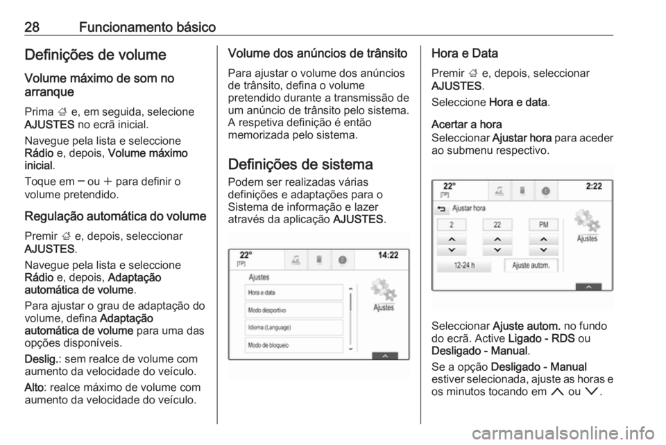 OPEL INSIGNIA 2017  Manual de Informação e Lazer (in Portugues) 28Funcionamento básicoDefinições de volumeVolume máximo de som no
arranque
Prima  ; e, em seguida, selecione
AJUSTES  no ecrã inicial.
Navegue pela lista e seleccione
Rádio  e, depois,  Volume m