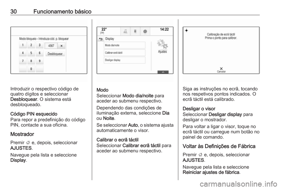 OPEL INSIGNIA 2017  Manual de Informação e Lazer (in Portugues) 30Funcionamento básico
Introduzir o respectivo código de
quatro dígitos e seleccionar
Desbloquear . O sistema está
desbloqueado.
Código PIN esquecido
Para repor a predefinição do código
PIN, c