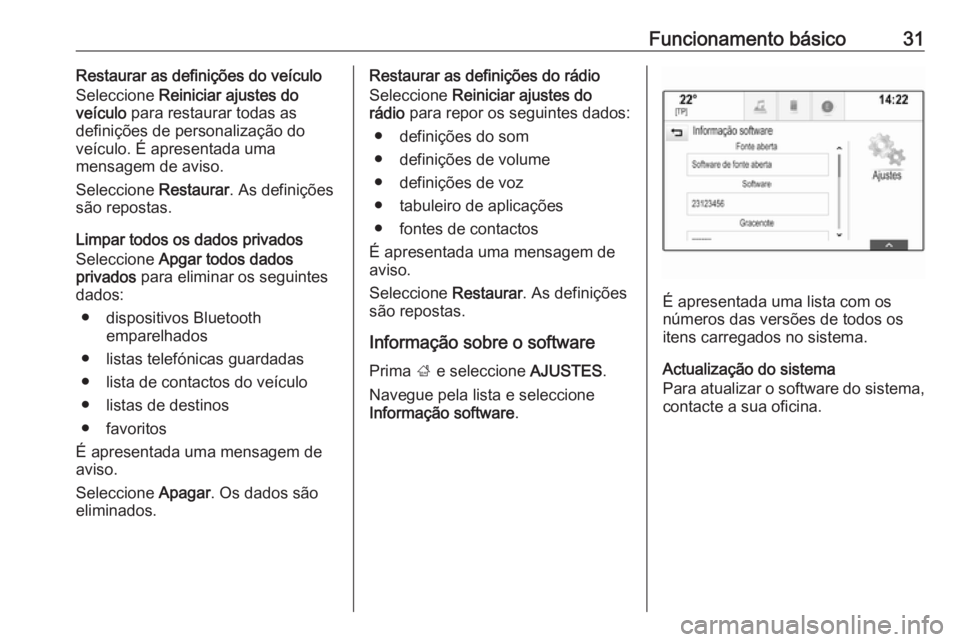 OPEL INSIGNIA 2017  Manual de Informação e Lazer (in Portugues) Funcionamento básico31Restaurar as definições do veículo
Seleccione  Reiniciar ajustes do
veículo  para restaurar todas as
definições de personalização do
veículo. É apresentada uma
mensage