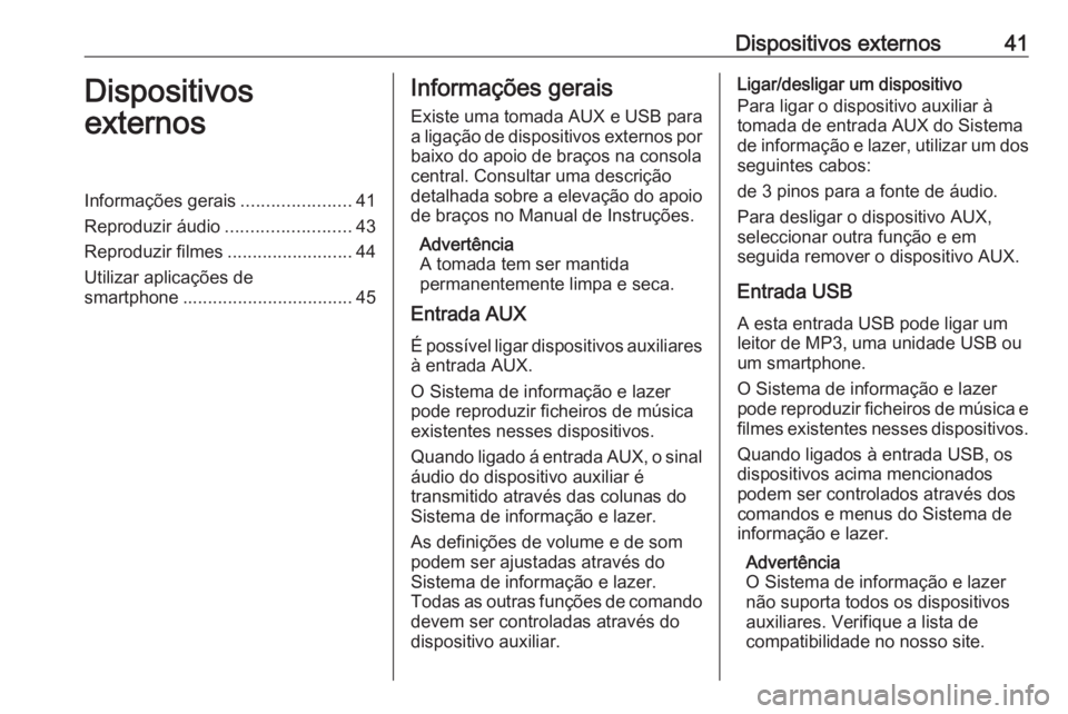 OPEL INSIGNIA 2017 Manual de Informação e Lazer (in Portugues) Dispositivos externos41Dispositivos
externosInformações gerais ......................41
Reproduzir áudio .........................43
Reproduzir filmes .........................44
Utilizar aplicaç OPEL INSIGNIA 2017 Manual de Informação e Lazer (in Portugues) Dispositivos externos41Dispositivos
externosInformações gerais ......................41
Reproduzir áudio .........................43
Reproduzir filmes .........................44
Utilizar aplicaç