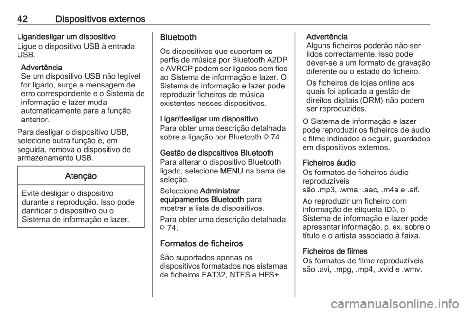 OPEL INSIGNIA 2017 Manual de Informação e Lazer (in Portugues) 42Dispositivos externosLigar/desligar um dispositivo
Ligue o dispositivo USB à entrada
USB.
Advertência
Se um dispositivo USB não legível
for ligado, surge a mensagem de
erro correspondente e o Si OPEL INSIGNIA 2017 Manual de Informação e Lazer (in Portugues) 42Dispositivos externosLigar/desligar um dispositivo
Ligue o dispositivo USB à entrada
USB.
Advertência
Se um dispositivo USB não legível
for ligado, surge a mensagem de
erro correspondente e o Si