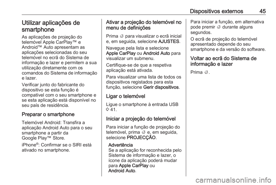 OPEL INSIGNIA 2017 Manual de Informação e Lazer (in Portugues) Dispositivos externos45Utilizar aplicações de
smartphone
As aplicações de projeção do
telemóvel Apple CarPlay™ e
Android™ Auto apresentam as
aplicações selecionadas do seu
telemóvel no e OPEL INSIGNIA 2017 Manual de Informação e Lazer (in Portugues) Dispositivos externos45Utilizar aplicações de
smartphone
As aplicações de projeção do
telemóvel Apple CarPlay™ e
Android™ Auto apresentam as
aplicações selecionadas do seu
telemóvel no e
