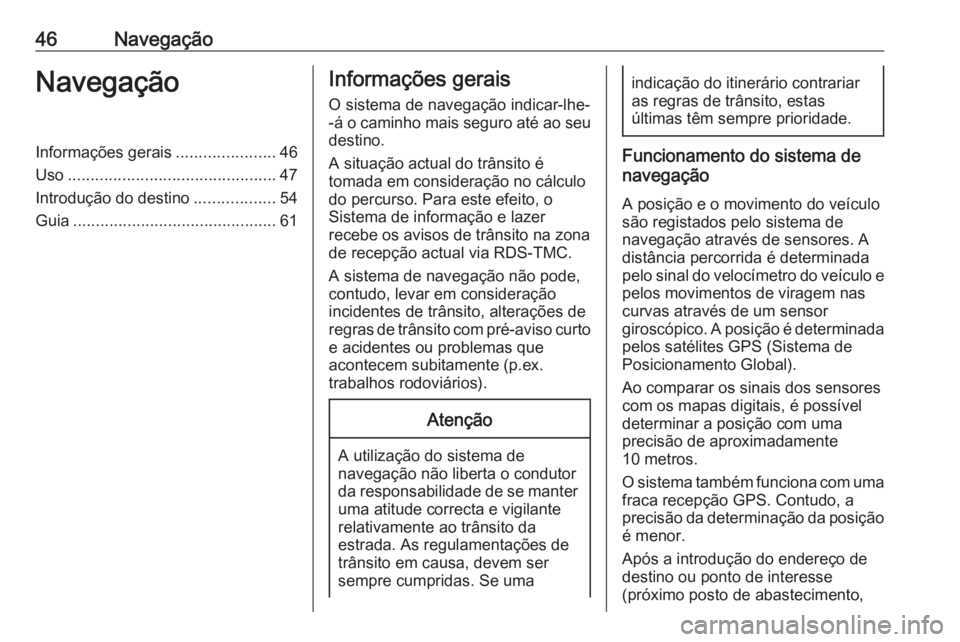 OPEL INSIGNIA 2017 Manual de Informação e Lazer (in Portugues) 46NavegaçãoNavegaçãoInformações gerais......................46
Uso .............................................. 47
Introdução do destino ..................54
Guia ........................... OPEL INSIGNIA 2017 Manual de Informação e Lazer (in Portugues) 46NavegaçãoNavegaçãoInformações gerais......................46
Uso .............................................. 47
Introdução do destino ..................54
Guia ...........................
