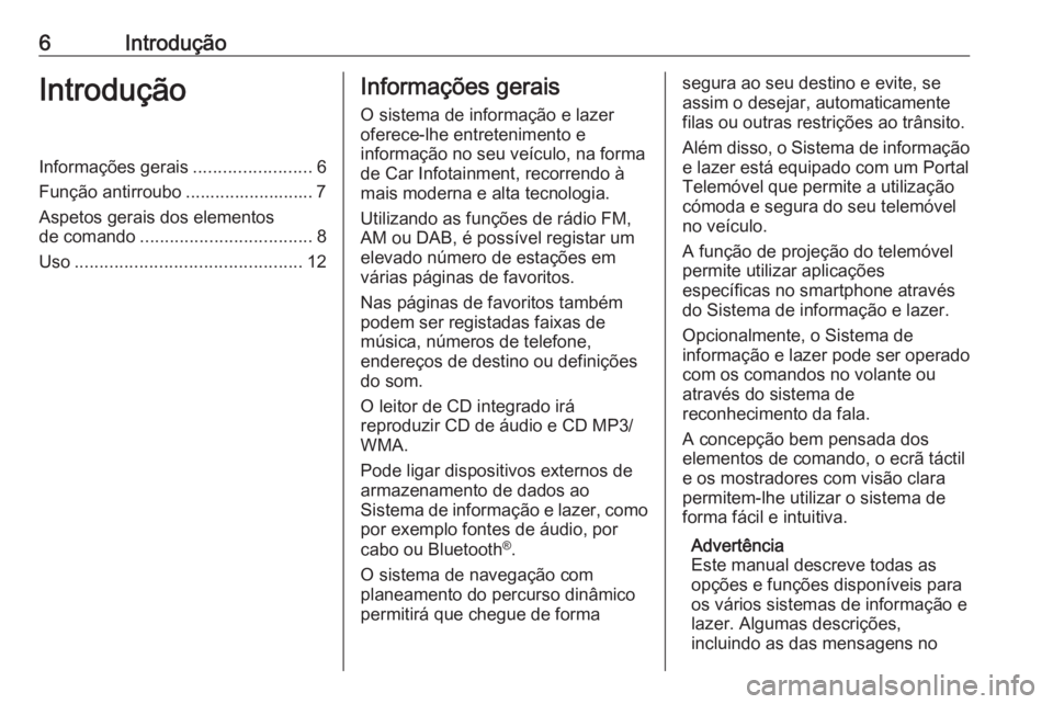 OPEL INSIGNIA 2017  Manual de Informação e Lazer (in Portugues) 6IntroduçãoIntroduçãoInformações gerais........................6
Função antirroubo .......................... 7 Aspetos gerais dos elementos
de comando ................................... 8
Us