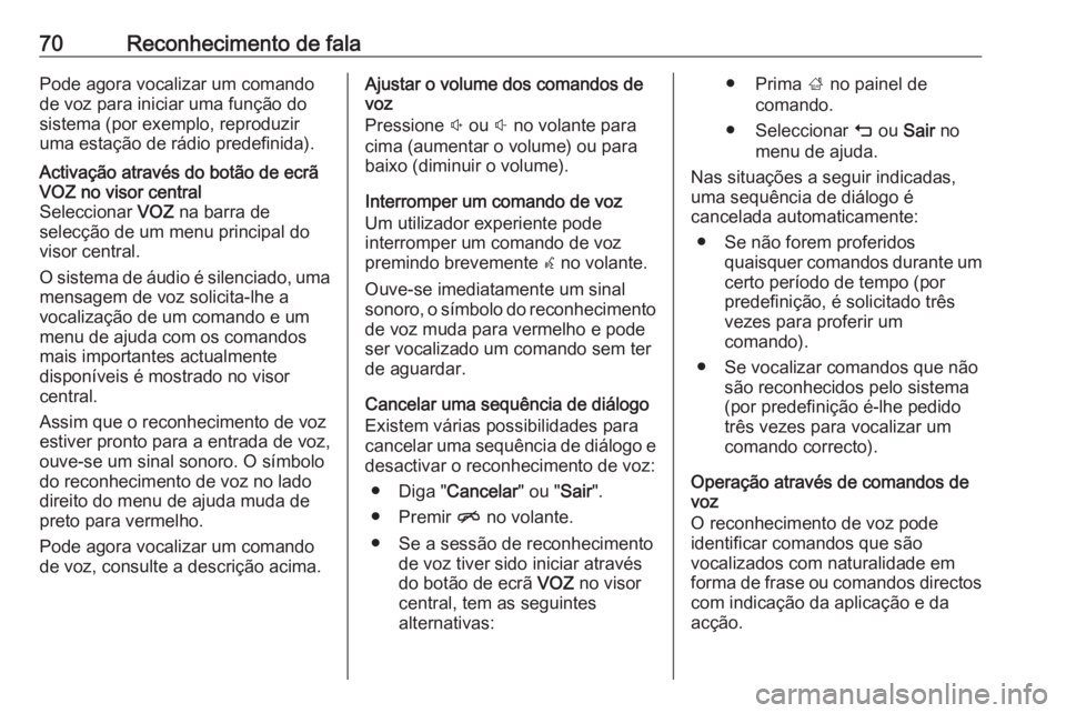 OPEL INSIGNIA 2017 Manual de Informação e Lazer (in Portugues) 70Reconhecimento de falaPode agora vocalizar um comando
de voz para iniciar uma função do
sistema (por exemplo, reproduzir
uma estação de rádio predefinida).Activação através do botão de ecr OPEL INSIGNIA 2017 Manual de Informação e Lazer (in Portugues) 70Reconhecimento de falaPode agora vocalizar um comando
de voz para iniciar uma função do
sistema (por exemplo, reproduzir
uma estação de rádio predefinida).Activação através do botão de ecr