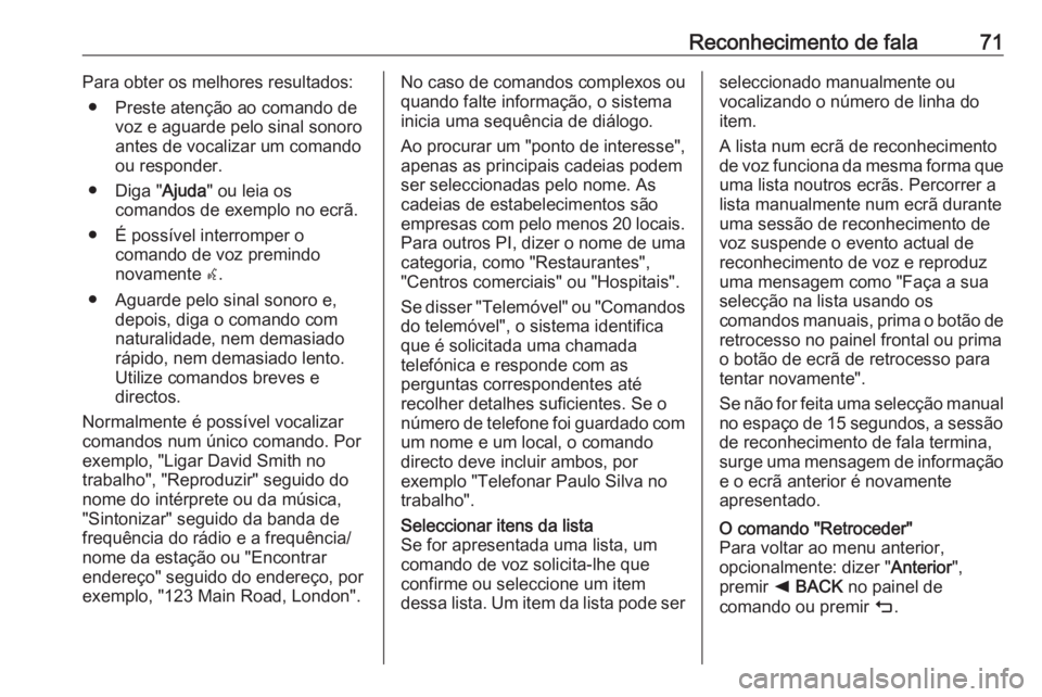 OPEL INSIGNIA 2017  Manual de Informação e Lazer (in Portugues) Reconhecimento de fala71Para obter os melhores resultados:● Preste atenção ao comando de voz e aguarde pelo sinal sonoroantes de vocalizar um comando
ou responder.
● Diga " Ajuda" ou lei