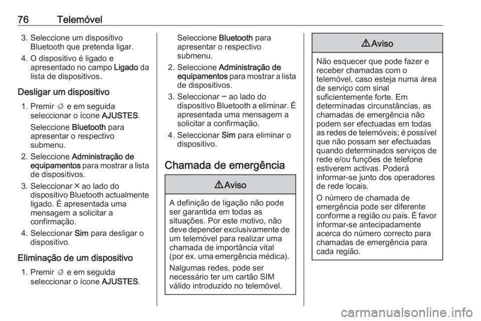 OPEL INSIGNIA 2017  Manual de Informação e Lazer (in Portugues) 76Telemóvel3. Seleccione um dispositivoBluetooth que pretenda ligar.
4. O dispositivo é ligado e apresentado no campo  Ligado da
lista de dispositivos.
Desligar um dispositivo 1. Premir  ; e em segu
