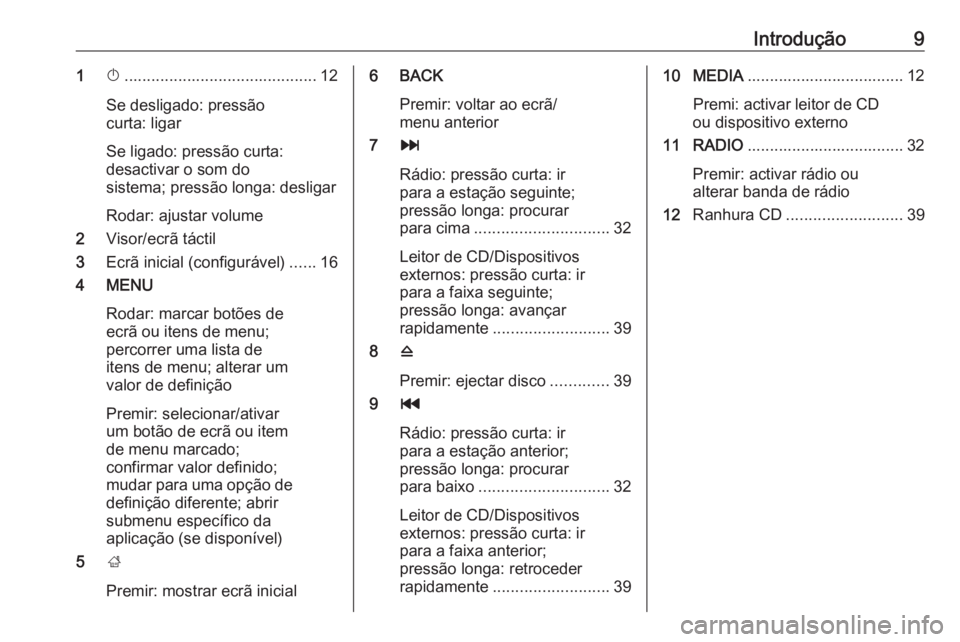 OPEL INSIGNIA 2017  Manual de Informação e Lazer (in Portugues) Introdução91X........................................... 12
Se desligado: pressão
curta: ligar
Se ligado: pressão curta: desactivar o som do
sistema; pressão longa: desligar
Rodar: ajustar volume