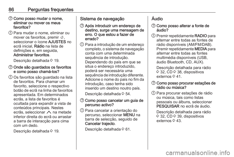 OPEL INSIGNIA 2017  Manual de Informação e Lazer (in Portugues) 86Perguntas frequentes?Como posso mudar o nome,
eliminar ou mover os meus
favoritos?
! Para mudar o nome, eliminar ou
mover os favoritos, premir  ;,
seleccionar o ícone  AJUSTES no
ecrã inicial,  R�