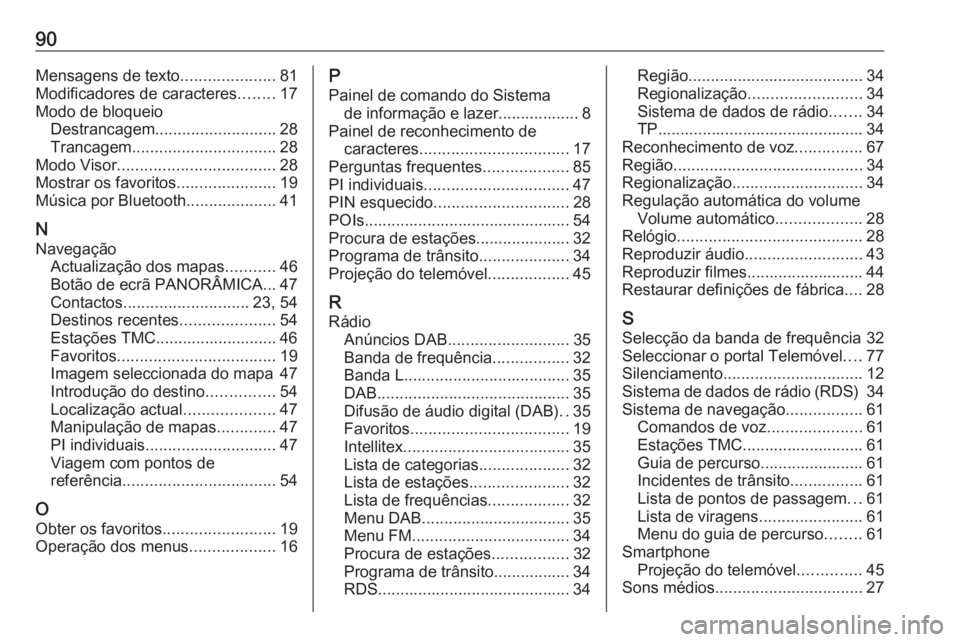 OPEL INSIGNIA 2017 Manual de Informação e Lazer (in Portugues) 90Mensagens de texto.....................81
Modificadores de caracteres ........17
Modo de bloqueio Destrancagem ........................... 28
Trancagem ................................ 28
Modo Visor OPEL INSIGNIA 2017 Manual de Informação e Lazer (in Portugues) 90Mensagens de texto.....................81
Modificadores de caracteres ........17
Modo de bloqueio Destrancagem ........................... 28
Trancagem ................................ 28
Modo Visor