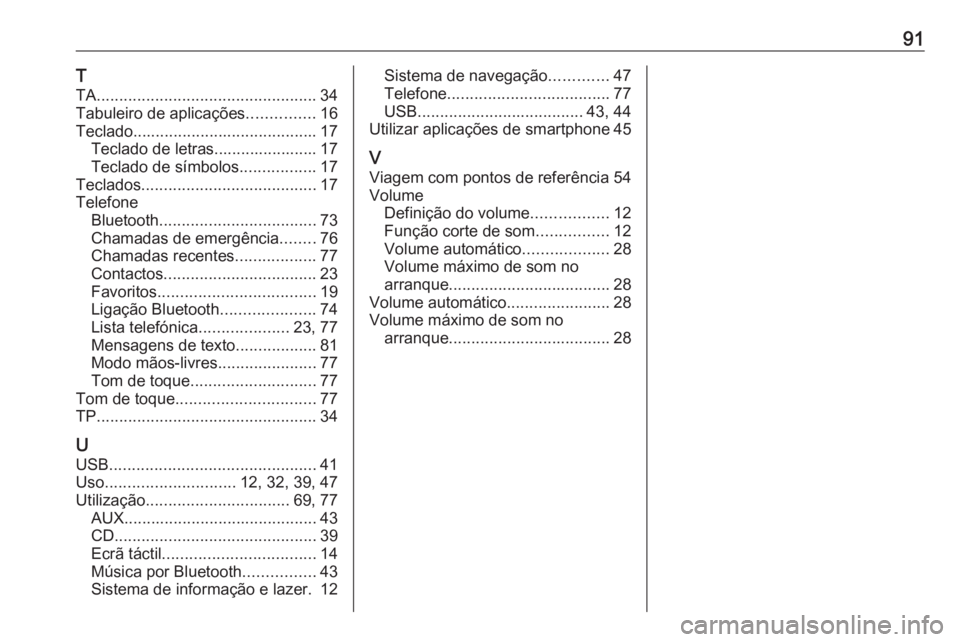 OPEL INSIGNIA 2017 Manual de Informação e Lazer (in Portugues) 91T
TA ................................................. 34
Tabuleiro de aplicações ...............16
Teclado ......................................... 17
Teclado de letras....................... 17 OPEL INSIGNIA 2017 Manual de Informação e Lazer (in Portugues) 91T
TA ................................................. 34
Tabuleiro de aplicações ...............16
Teclado ......................................... 17
Teclado de letras....................... 17
