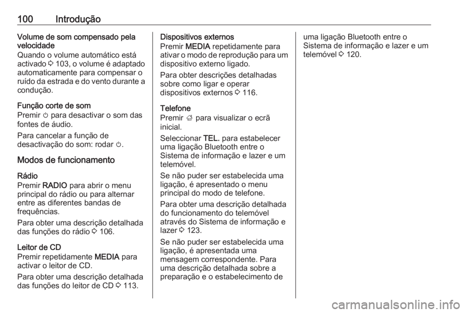 OPEL INSIGNIA 2017 Manual de Informação e Lazer (in Portugues) 100IntroduçãoVolume de som compensado pela
velocidade
Quando o volume automático está
activado 3 103 , o volume é adaptado
automaticamente para compensar o
ruído da estrada e do vento durante a OPEL INSIGNIA 2017 Manual de Informação e Lazer (in Portugues) 100IntroduçãoVolume de som compensado pela
velocidade
Quando o volume automático está
activado 3 103 , o volume é adaptado
automaticamente para compensar o
ruído da estrada e do vento durante a
