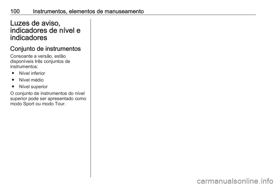 OPEL INSIGNIA 2017  Manual de Instruções (in Portugues) 100Instrumentos, elementos de manuseamentoLuzes de aviso,
indicadores de nível e
indicadores
Conjunto de instrumentos Consoante a versão, estão
disponíveis três conjuntos de
instrumentos:
● Ní