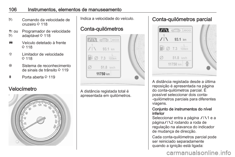 OPEL INSIGNIA 2017  Manual de Instruções (in Portugues) 106Instrumentos, elementos de manuseamentomComando da velocidade de
cruzeiro  3 118C  ou
mProgramador de velocidade
adaptável  3 118AVeículo detetado à frente
3  118LLimitador de velocidade
3  118L