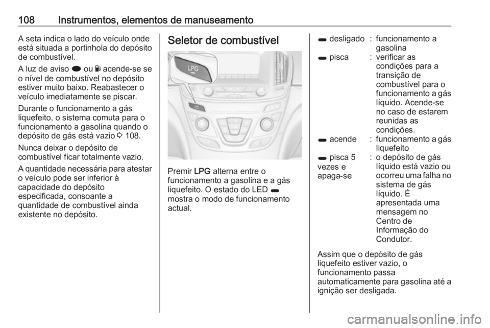 OPEL INSIGNIA 2017 Manual de Instruções (in Portugues) 108Instrumentos, elementos de manuseamentoA seta indica o lado do veículo onde
está situada a portinhola do depósito de combustível.
A luz de aviso i ou Y acende-se se
o nível de combustível n OPEL INSIGNIA 2017 Manual de Instruções (in Portugues) 108Instrumentos, elementos de manuseamentoA seta indica o lado do veículo onde
está situada a portinhola do depósito de combustível.
A luz de aviso i ou Y acende-se se
o nível de combustível n