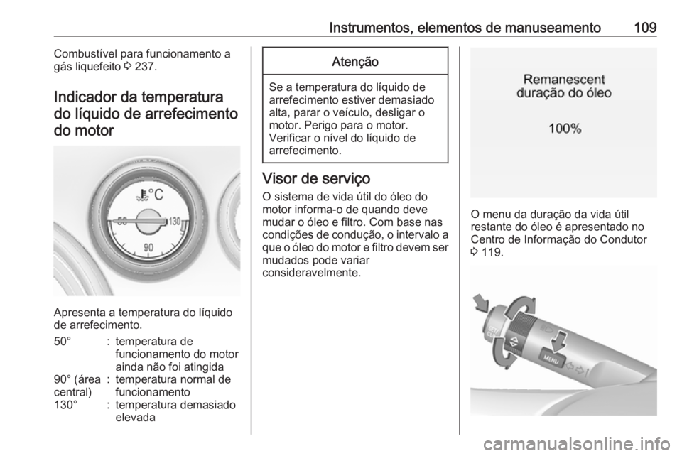 OPEL INSIGNIA 2017 Manual de Instruções (in Portugues) Instrumentos, elementos de manuseamento109Combustível para funcionamento a
gás liquefeito 3 237.
Indicador da temperatura
do líquido de arrefecimento do motor
Apresenta a temperatura do líquido
d OPEL INSIGNIA 2017 Manual de Instruções (in Portugues) Instrumentos, elementos de manuseamento109Combustível para funcionamento a
gás liquefeito 3 237.
Indicador da temperatura
do líquido de arrefecimento do motor
Apresenta a temperatura do líquido
d