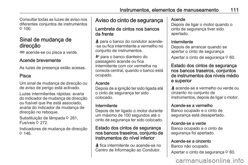 OPEL INSIGNIA 2017 Manual de Instruções (in Portugues) Instrumentos, elementos de manuseamento111Consultar todas as luzes de aviso nos
diferentes conjuntos de instrumentos
3 100.
Sinal de mudança de direcção
O acende-se ou pisca a verde.
Acende breve OPEL INSIGNIA 2017 Manual de Instruções (in Portugues) Instrumentos, elementos de manuseamento111Consultar todas as luzes de aviso nos
diferentes conjuntos de instrumentos
3 100.
Sinal de mudança de direcção
O acende-se ou pisca a verde.
Acende breve