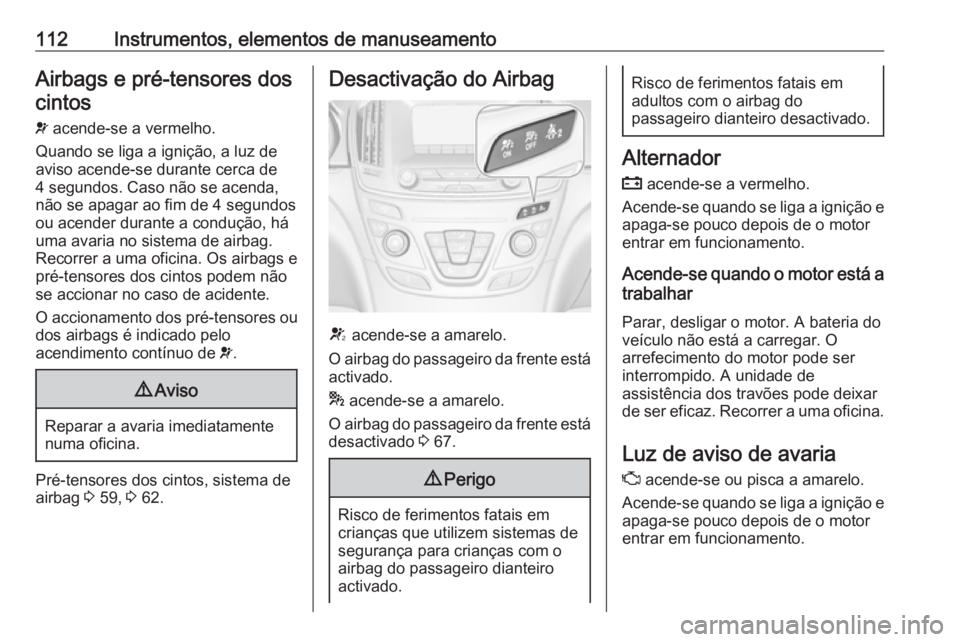 OPEL INSIGNIA 2017 Manual de Instruções (in Portugues) 112Instrumentos, elementos de manuseamentoAirbags e pré-tensores doscintos
v acende-se a vermelho.
Quando se liga a ignição, a luz de
aviso acende-se durante cerca de
4 segundos. Caso não se acen OPEL INSIGNIA 2017 Manual de Instruções (in Portugues) 112Instrumentos, elementos de manuseamentoAirbags e pré-tensores doscintos
v acende-se a vermelho.
Quando se liga a ignição, a luz de
aviso acende-se durante cerca de
4 segundos. Caso não se acen