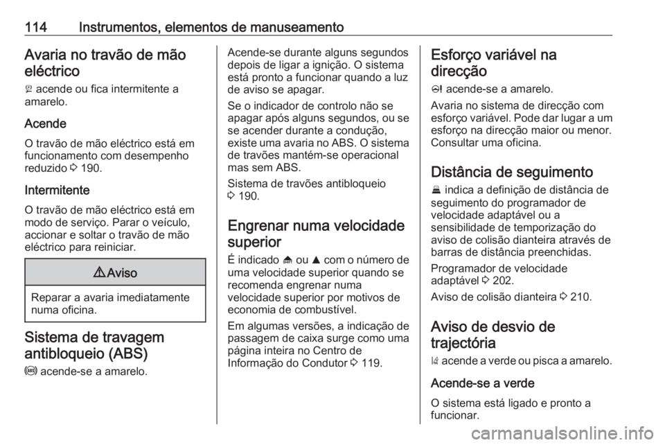 OPEL INSIGNIA 2017 Manual de Instruções (in Portugues) 114Instrumentos, elementos de manuseamentoAvaria no travão de mãoeléctrico
j acende ou fica intermitente a
amarelo.
Acende
O travão de mão eléctrico está em
funcionamento com desempenho reduzi OPEL INSIGNIA 2017 Manual de Instruções (in Portugues) 114Instrumentos, elementos de manuseamentoAvaria no travão de mãoeléctrico
j acende ou fica intermitente a
amarelo.
Acende
O travão de mão eléctrico está em
funcionamento com desempenho reduzi
