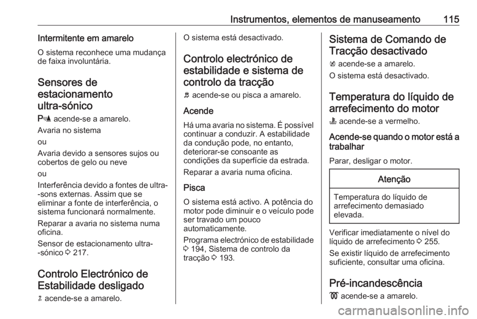 OPEL INSIGNIA 2017 Manual de Instruções (in Portugues) Instrumentos, elementos de manuseamento115Intermitente em amareloO sistema reconhece uma mudança
de faixa involuntária.
Sensores de
estacionamento
ultra-sónico
r acende-se a amarelo.
Avaria no si OPEL INSIGNIA 2017 Manual de Instruções (in Portugues) Instrumentos, elementos de manuseamento115Intermitente em amareloO sistema reconhece uma mudança
de faixa involuntária.
Sensores de
estacionamento
ultra-sónico
r acende-se a amarelo.
Avaria no si