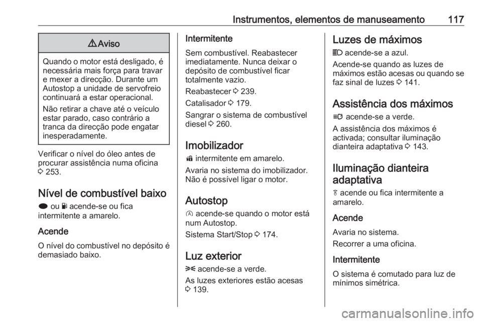 OPEL INSIGNIA 2017 Manual de Instruções (in Portugues) Instrumentos, elementos de manuseamento1179Aviso
Quando o motor está desligado, é
necessária mais força para travare mexer a direcção. Durante um
Autostop a unidade de servofreio
continuará a e OPEL INSIGNIA 2017 Manual de Instruções (in Portugues) Instrumentos, elementos de manuseamento1179Aviso
Quando o motor está desligado, é
necessária mais força para travare mexer a direcção. Durante um
Autostop a unidade de servofreio
continuará a e