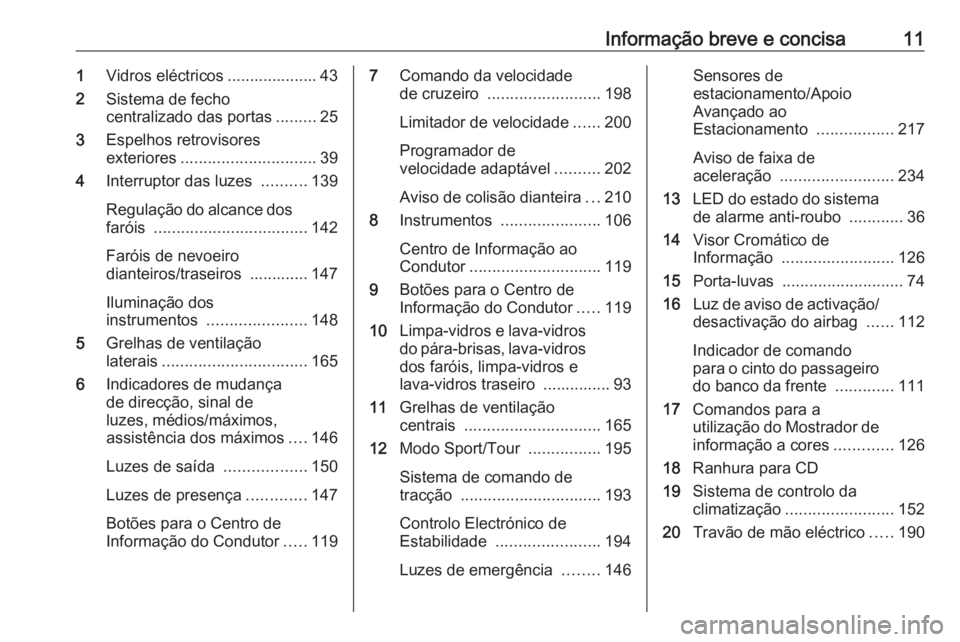 OPEL INSIGNIA 2017 Manual de Instruções (in Portugues) Informação breve e concisa111Vidros eléctricos .................... 43
2 Sistema de fecho
centralizado das portas .........25
3 Espelhos retrovisores
exteriores .............................. 39
4 OPEL INSIGNIA 2017 Manual de Instruções (in Portugues) Informação breve e concisa111Vidros eléctricos .................... 43
2 Sistema de fecho
centralizado das portas .........25
3 Espelhos retrovisores
exteriores .............................. 39
4