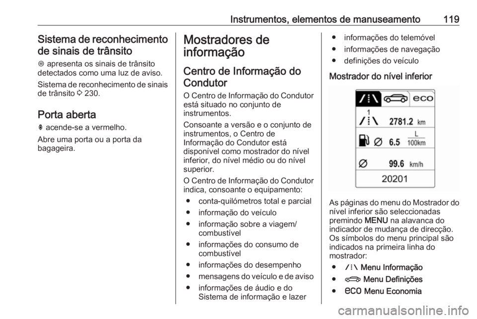 OPEL INSIGNIA 2017 Manual de Instruções (in Portugues) Instrumentos, elementos de manuseamento119Sistema de reconhecimentode sinais de trânsito
L apresenta os sinais de trânsito
detectados como uma luz de aviso.
Sistema de reconhecimento de sinais de t OPEL INSIGNIA 2017 Manual de Instruções (in Portugues) Instrumentos, elementos de manuseamento119Sistema de reconhecimentode sinais de trânsito
L apresenta os sinais de trânsito
detectados como uma luz de aviso.
Sistema de reconhecimento de sinais de t