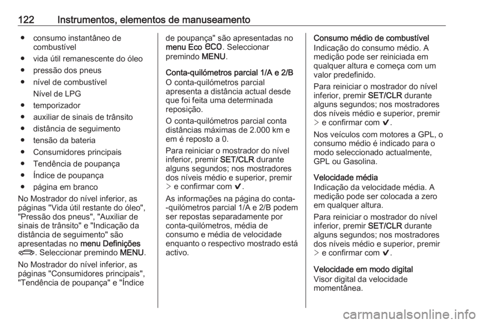 OPEL INSIGNIA 2017 Manual de Instruções (in Portugues) 122Instrumentos, elementos de manuseamento● consumo instantâneo decombustível
● vida útil remanescente do óleo ● pressão dos pneus
● nível de combustível Nível de LPG
● temporizador
OPEL INSIGNIA 2017 Manual de Instruções (in Portugues) 122Instrumentos, elementos de manuseamento● consumo instantâneo decombustível
● vida útil remanescente do óleo ● pressão dos pneus
● nível de combustível Nível de LPG
● temporizador