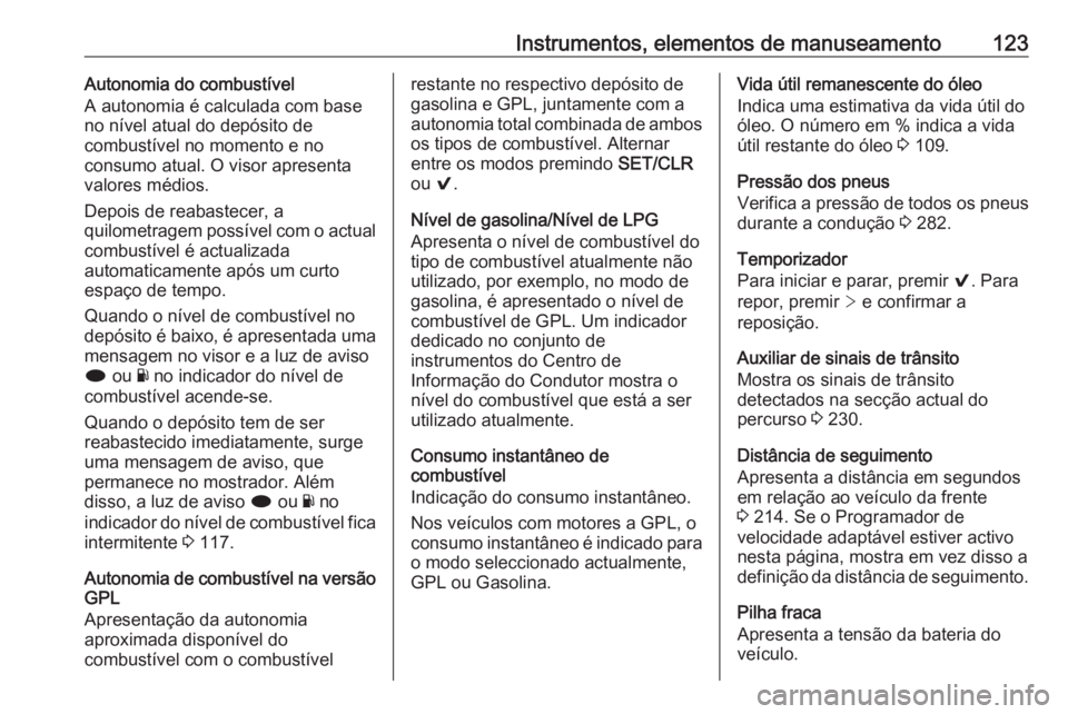 OPEL INSIGNIA 2017 Manual de Instruções (in Portugues) Instrumentos, elementos de manuseamento123Autonomia do combustível
A autonomia é calculada com base
no nível atual do depósito de
combustível no momento e no
consumo atual. O visor apresenta
valo OPEL INSIGNIA 2017 Manual de Instruções (in Portugues) Instrumentos, elementos de manuseamento123Autonomia do combustível
A autonomia é calculada com base
no nível atual do depósito de
combustível no momento e no
consumo atual. O visor apresenta
valo