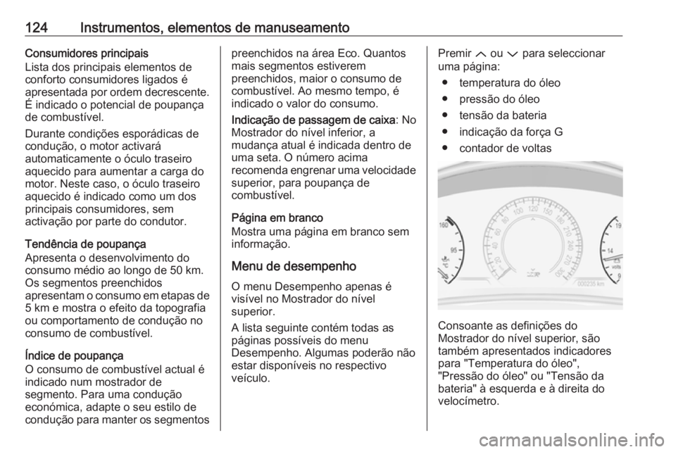 OPEL INSIGNIA 2017 Manual de Instruções (in Portugues) 124Instrumentos, elementos de manuseamentoConsumidores principais
Lista dos principais elementos de
conforto consumidores ligados é
apresentada por ordem decrescente.
É indicado o potencial de poupa OPEL INSIGNIA 2017 Manual de Instruções (in Portugues) 124Instrumentos, elementos de manuseamentoConsumidores principais
Lista dos principais elementos de
conforto consumidores ligados é
apresentada por ordem decrescente.
É indicado o potencial de poupa