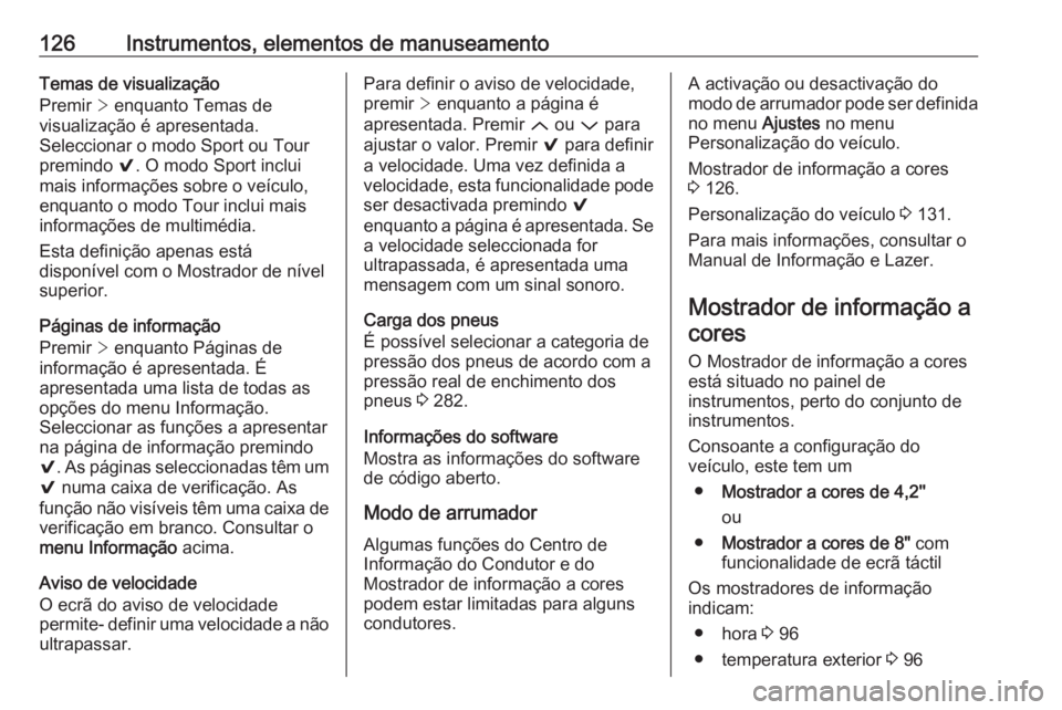 OPEL INSIGNIA 2017 Manual de Instruções (in Portugues) 126Instrumentos, elementos de manuseamentoTemas de visualização
Premir > enquanto Temas de
visualização é apresentada.
Seleccionar o modo Sport ou Tour
premindo 9. O modo Sport inclui
mais info OPEL INSIGNIA 2017 Manual de Instruções (in Portugues) 126Instrumentos, elementos de manuseamentoTemas de visualização
Premir > enquanto Temas de
visualização é apresentada.
Seleccionar o modo Sport ou Tour
premindo 9. O modo Sport inclui
mais info