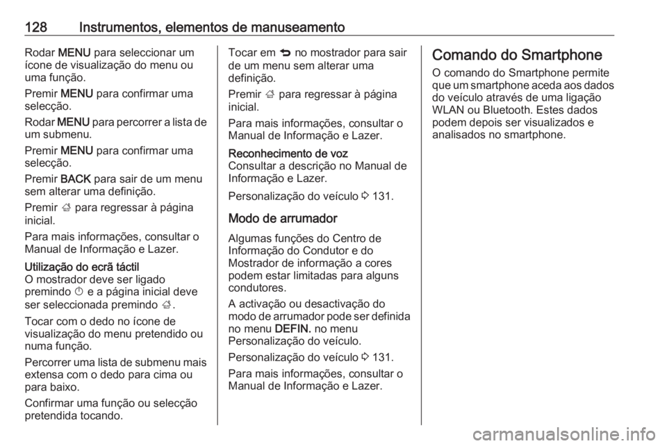 OPEL INSIGNIA 2017 Manual de Instruções (in Portugues) 128Instrumentos, elementos de manuseamentoRodar MENU para seleccionar um
ícone de visualização do menu ou
uma função.
Premir MENU para confirmar uma
selecção.
Rodar MENU para percorrer a lis OPEL INSIGNIA 2017 Manual de Instruções (in Portugues) 128Instrumentos, elementos de manuseamentoRodar MENU para seleccionar um
ícone de visualização do menu ou
uma função.
Premir MENU para confirmar uma
selecção.
Rodar MENU para percorrer a lis