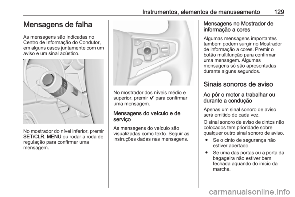 OPEL INSIGNIA 2017 Manual de Instruções (in Portugues) Instrumentos, elementos de manuseamento129Mensagens de falha
As mensagens são indicadas no
Centro de Informação do Condutor, em alguns casos juntamente com um
aviso e um sinal acústico.
No mostrad OPEL INSIGNIA 2017 Manual de Instruções (in Portugues) Instrumentos, elementos de manuseamento129Mensagens de falha
As mensagens são indicadas no
Centro de Informação do Condutor, em alguns casos juntamente com um
aviso e um sinal acústico.
No mostrad