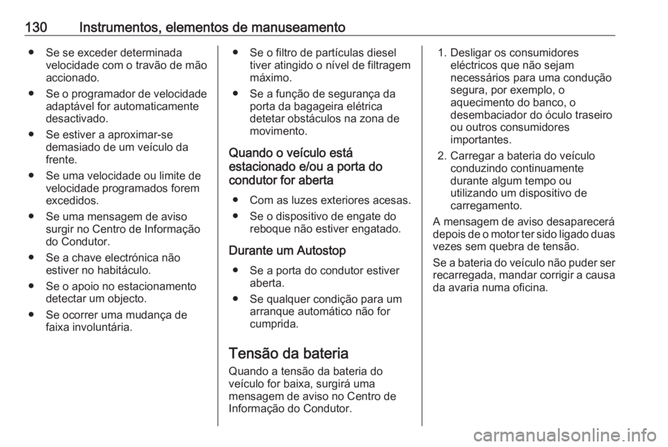 OPEL INSIGNIA 2017 Manual de Instruções (in Portugues) 130Instrumentos, elementos de manuseamento● Se se exceder determinadavelocidade com o travão de mão
accionado.
● Se o programador de velocidade
adaptável for automaticamente
desactivado.
● Se OPEL INSIGNIA 2017 Manual de Instruções (in Portugues) 130Instrumentos, elementos de manuseamento● Se se exceder determinadavelocidade com o travão de mão
accionado.
● Se o programador de velocidade
adaptável for automaticamente
desactivado.
● Se