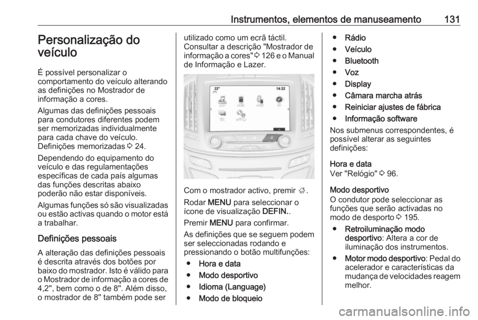OPEL INSIGNIA 2017 Manual de Instruções (in Portugues) Instrumentos, elementos de manuseamento131Personalização do
veículo
É possível personalizar o
comportamento do veículo alterando
as definições no Mostrador de
informação a cores.
Algumas das OPEL INSIGNIA 2017 Manual de Instruções (in Portugues) Instrumentos, elementos de manuseamento131Personalização do
veículo
É possível personalizar o
comportamento do veículo alterando
as definições no Mostrador de
informação a cores.
Algumas das