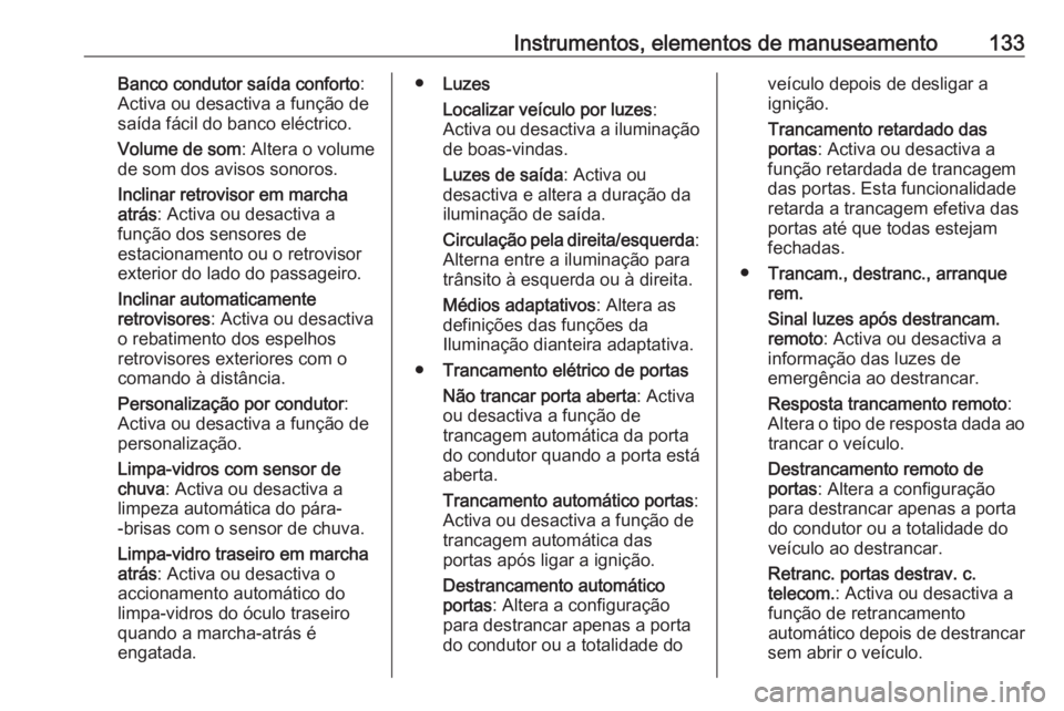 OPEL INSIGNIA 2017 Manual de Instruções (in Portugues) Instrumentos, elementos de manuseamento133Banco condutor saída conforto:
Activa ou desactiva a função de
saída fácil do banco eléctrico.
Volume de som : Altera o volume
de som dos avisos sonoros OPEL INSIGNIA 2017 Manual de Instruções (in Portugues) Instrumentos, elementos de manuseamento133Banco condutor saída conforto:
Activa ou desactiva a função de
saída fácil do banco eléctrico.
Volume de som : Altera o volume
de som dos avisos sonoros