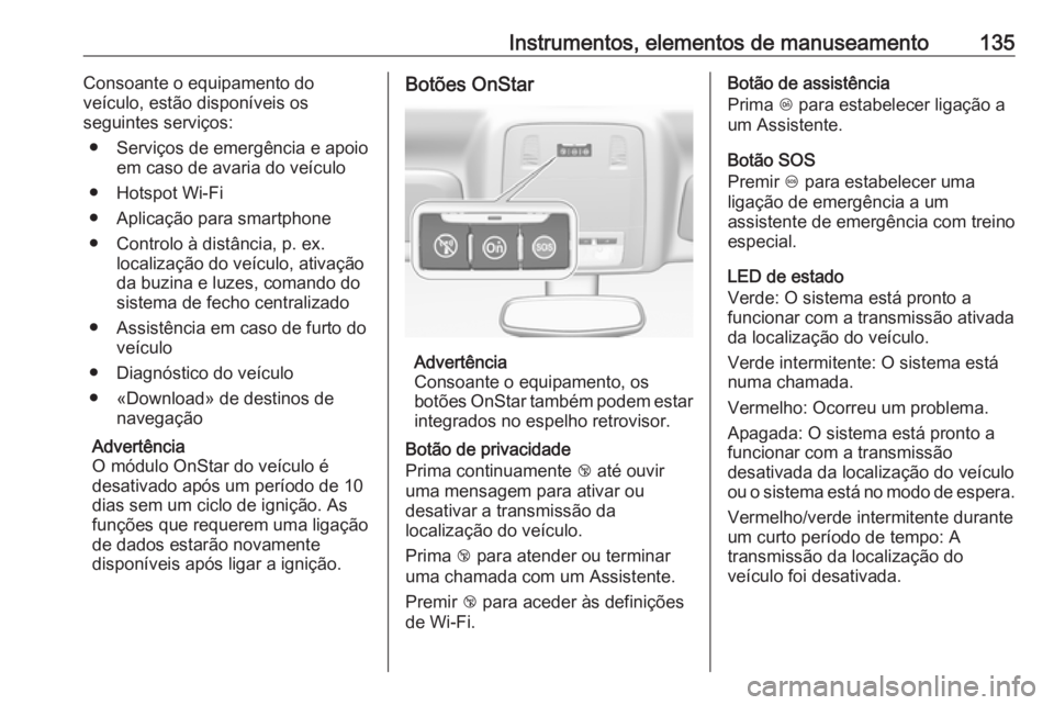 OPEL INSIGNIA 2017  Manual de Instruções (in Portugues) Instrumentos, elementos de manuseamento135Consoante o equipamento do
veículo, estão disponíveis os
seguintes serviços:
● Serviços de emergência e apoio em caso de avaria do veículo
● Hotspo