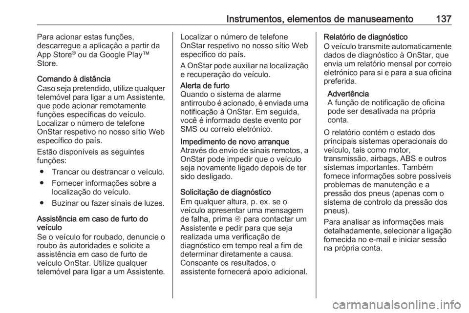 OPEL INSIGNIA 2017 Manual de Instruções (in Portugues) Instrumentos, elementos de manuseamento137Para acionar estas funções,
descarregue a aplicação a partir da
App Store ®
ou da Google Play™
Store.
Comando à distância
Caso seja pretendido, util OPEL INSIGNIA 2017 Manual de Instruções (in Portugues) Instrumentos, elementos de manuseamento137Para acionar estas funções,
descarregue a aplicação a partir da
App Store ®
ou da Google Play™
Store.
Comando à distância
Caso seja pretendido, util