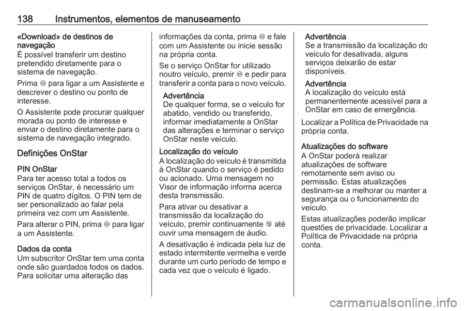 OPEL INSIGNIA 2017  Manual de Instruções (in Portugues) 138Instrumentos, elementos de manuseamento«Download» de destinos de
navegação
É possível transferir um destino
pretendido diretamente para o
sistema de navegação.
Prima  Z para ligar a um Assi