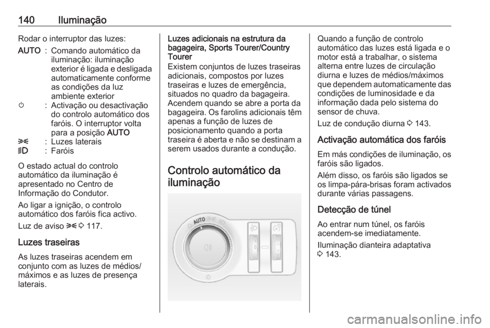 OPEL INSIGNIA 2017 Manual de Instruções (in Portugues) 140IluminaçãoRodar o interruptor das luzes:AUTO:Comando automático da
iluminação: iluminação
exterior é ligada e desligada
automaticamente conforme
as condições da luz
ambiente exteriorm:Act OPEL INSIGNIA 2017 Manual de Instruções (in Portugues) 140IluminaçãoRodar o interruptor das luzes:AUTO:Comando automático da
iluminação: iluminação
exterior é ligada e desligada
automaticamente conforme
as condições da luz
ambiente exteriorm:Act