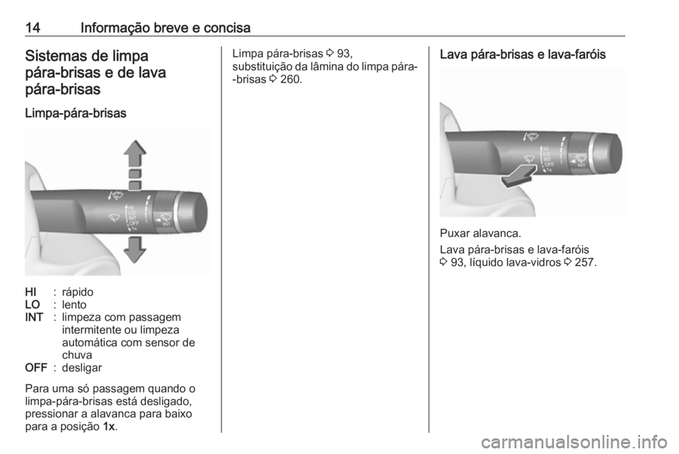OPEL INSIGNIA 2017  Manual de Instruções (in Portugues) 14Informação breve e concisaSistemas de limpapára‑brisas e de lavapára‑brisas
Limpa-pára-brisasHI:rápidoLO:lentoINT:limpeza com passagem
intermitente ou limpeza
automática com sensor de
chu
