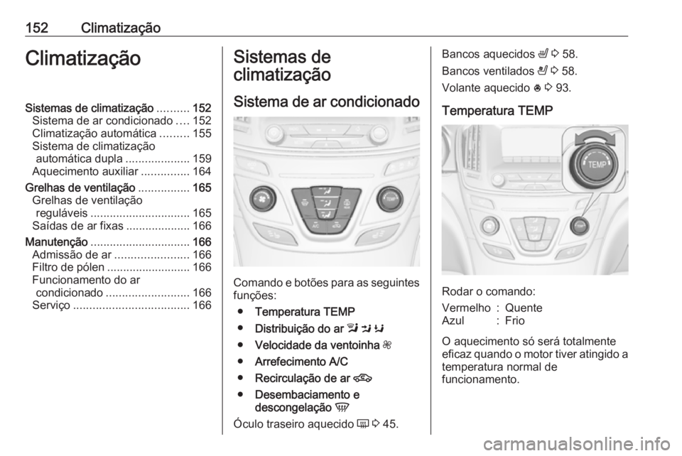 OPEL INSIGNIA 2017 Manual de Instruções (in Portugues) 152ClimatizaçãoClimatizaçãoSistemas de climatização..........152
Sistema de ar condicionado ....152
Climatização automática .........155
Sistema de climatização automática dupla .......... OPEL INSIGNIA 2017 Manual de Instruções (in Portugues) 152ClimatizaçãoClimatizaçãoSistemas de climatização..........152
Sistema de ar condicionado ....152
Climatização automática .........155
Sistema de climatização automática dupla ..........