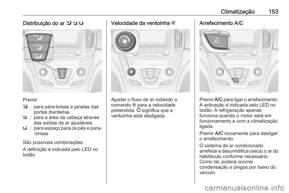 OPEL INSIGNIA 2017 Manual de Instruções (in Portugues) Climatização153Distribuição do ar l M K
Premir:
l:para pára-brisas e janelas das
portas dianteirasM:para a área da cabeça através
das saídas de ar ajustáveisK:para espaço para os pés e pa OPEL INSIGNIA 2017 Manual de Instruções (in Portugues) Climatização153Distribuição do ar l M K
Premir:
l:para pára-brisas e janelas das
portas dianteirasM:para a área da cabeça através
das saídas de ar ajustáveisK:para espaço para os pés e pa