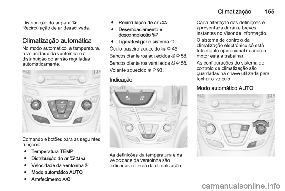 OPEL INSIGNIA 2017 Manual de Instruções (in Portugues) Climatização155Distribuição do ar para l:
Recirculação de ar desactivada.
Climatização automática
No modo automático, a temperatura,
a velocidade da ventoinha e a
distribuição do ar são r OPEL INSIGNIA 2017 Manual de Instruções (in Portugues) Climatização155Distribuição do ar para l:
Recirculação de ar desactivada.
Climatização automática
No modo automático, a temperatura,
a velocidade da ventoinha e a
distribuição do ar são r