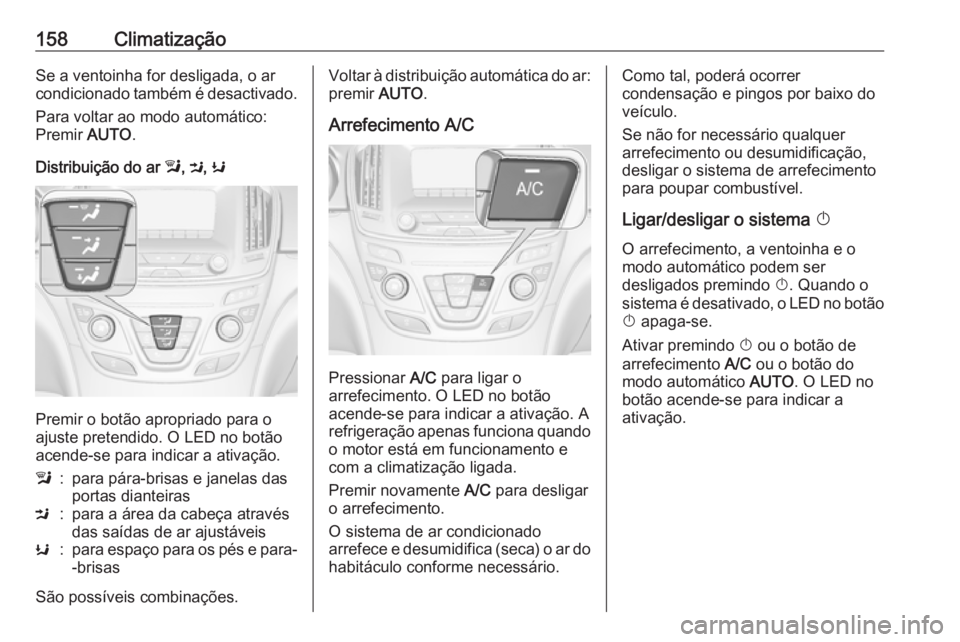 OPEL INSIGNIA 2017 Manual de Instruções (in Portugues) 158ClimatizaçãoSe a ventoinha for desligada, o ar
condicionado também é desactivado.
Para voltar ao modo automático:
Premir AUTO.
Distribuição do ar l, M , K
Premir o botão apropriado para o OPEL INSIGNIA 2017 Manual de Instruções (in Portugues) 158ClimatizaçãoSe a ventoinha for desligada, o ar
condicionado também é desactivado.
Para voltar ao modo automático:
Premir AUTO.
Distribuição do ar l, M , K
Premir o botão apropriado para o
