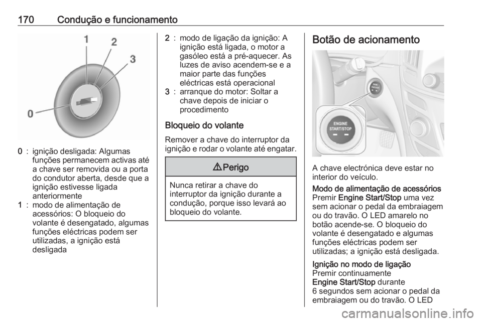 OPEL INSIGNIA 2017 Manual de Instruções (in Portugues) 170Condução e funcionamento0:ignição desligada: Algumas
funções permanecem activas até
a chave ser removida ou a porta
do condutor aberta, desde que a
ignição estivesse ligada
anteriormente1: OPEL INSIGNIA 2017 Manual de Instruções (in Portugues) 170Condução e funcionamento0:ignição desligada: Algumas
funções permanecem activas até
a chave ser removida ou a porta
do condutor aberta, desde que a
ignição estivesse ligada
anteriormente1: