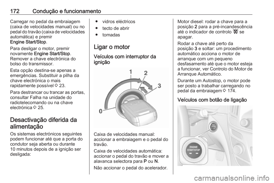 OPEL INSIGNIA 2017 Manual de Instruções (in Portugues) 172Condução e funcionamentoCarregar no pedal da embraiagem
(caixa de velocidades manual) ou no
pedal do travão (caixa de velocidades automática) e premir
Engine Start/Stop .
Para desligar o motor, OPEL INSIGNIA 2017 Manual de Instruções (in Portugues) 172Condução e funcionamentoCarregar no pedal da embraiagem
(caixa de velocidades manual) ou no
pedal do travão (caixa de velocidades automática) e premir
Engine Start/Stop .
Para desligar o motor,